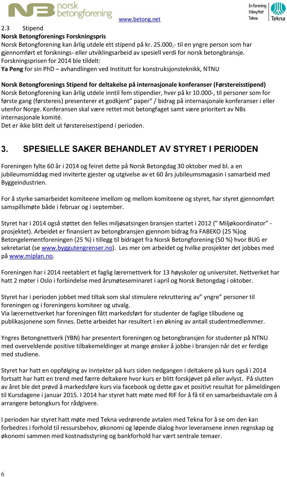 Forskningsprisen for 2014 ble tildelt: Ya Peng for sin PhD avhandlingen ved Institutt for konstruksjonsteknikk, NTNU Norsk Betongforenings Stipend for deltakelse på internasjonale konferanser