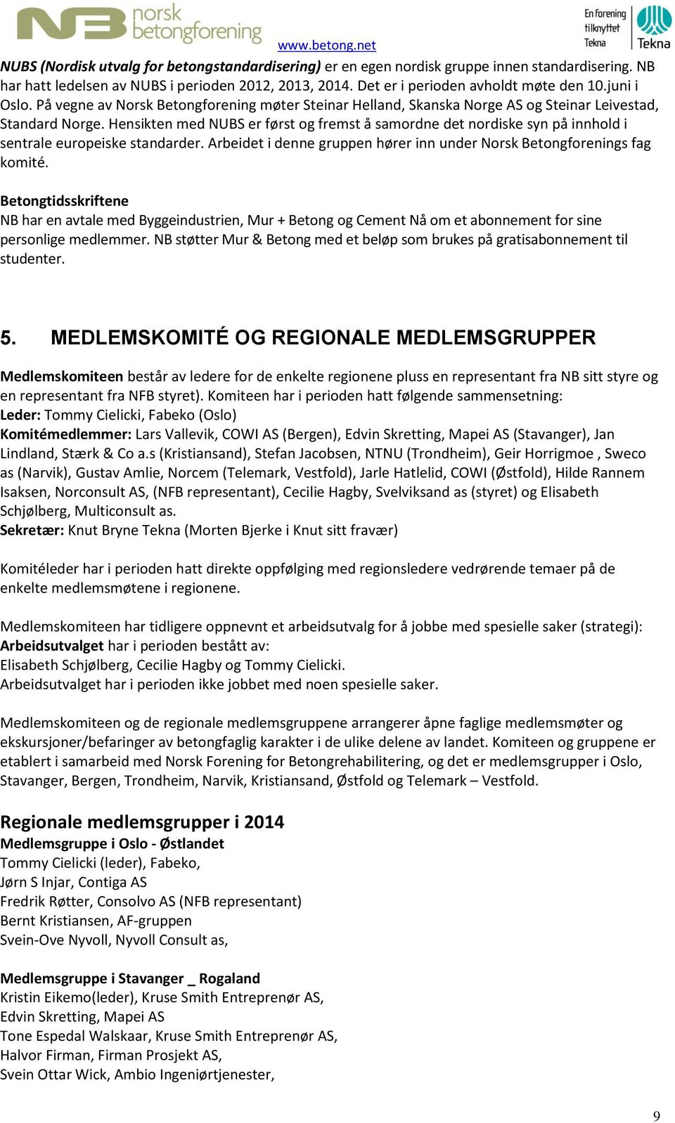 Hensikten med NUBS er først og fremst å samordne det nordiske syn på innhold i sentrale europeiske standarder. Arbeidet i denne gruppen hører inn under Norsk Betongforenings fag komité.