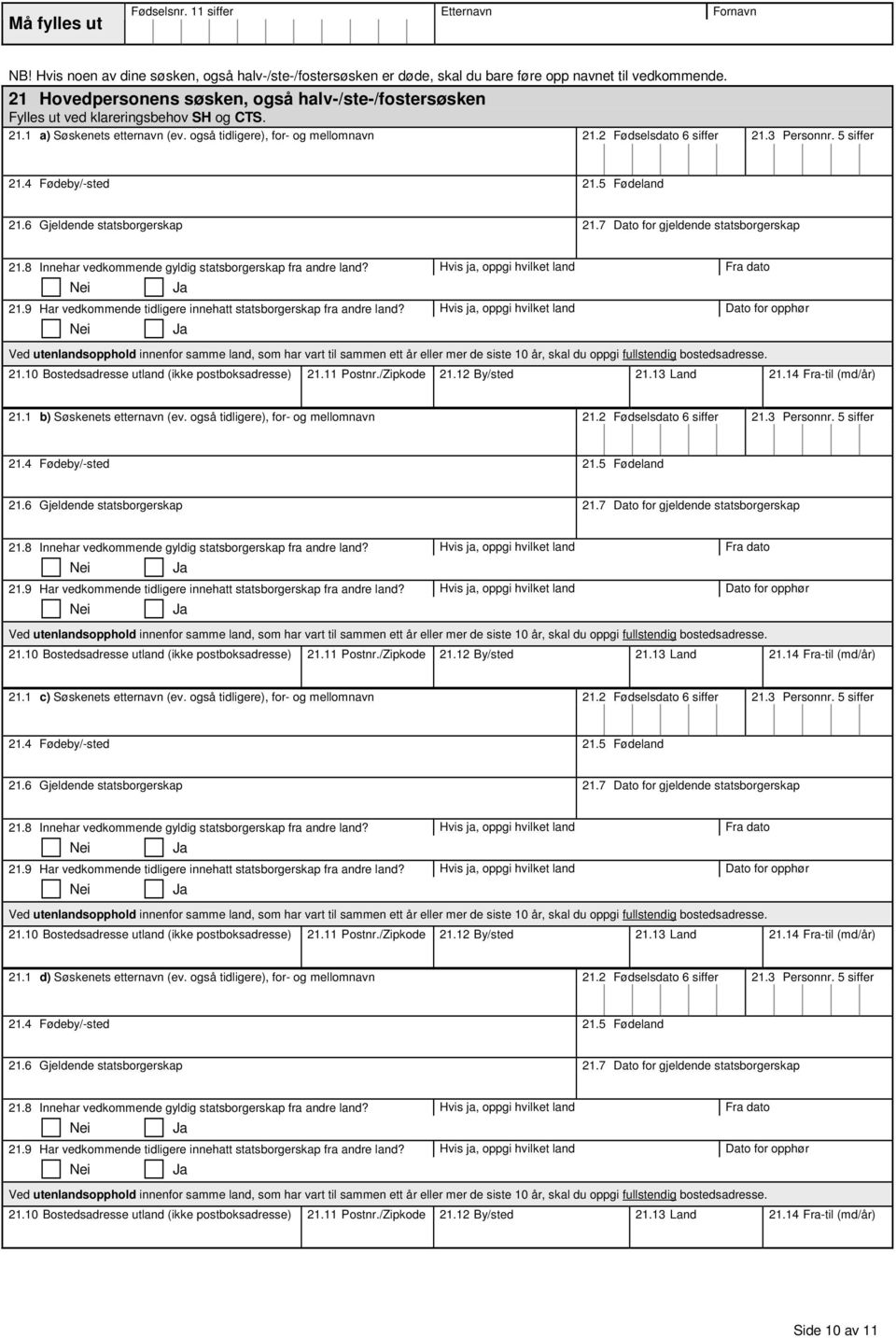7 Dato for gjeldende statsborgerskap 21.8 Innehar vedkommende gyldig statsborgerskap fra andre land? Hvis ja, oppgi hvilket land Fra dato 21.