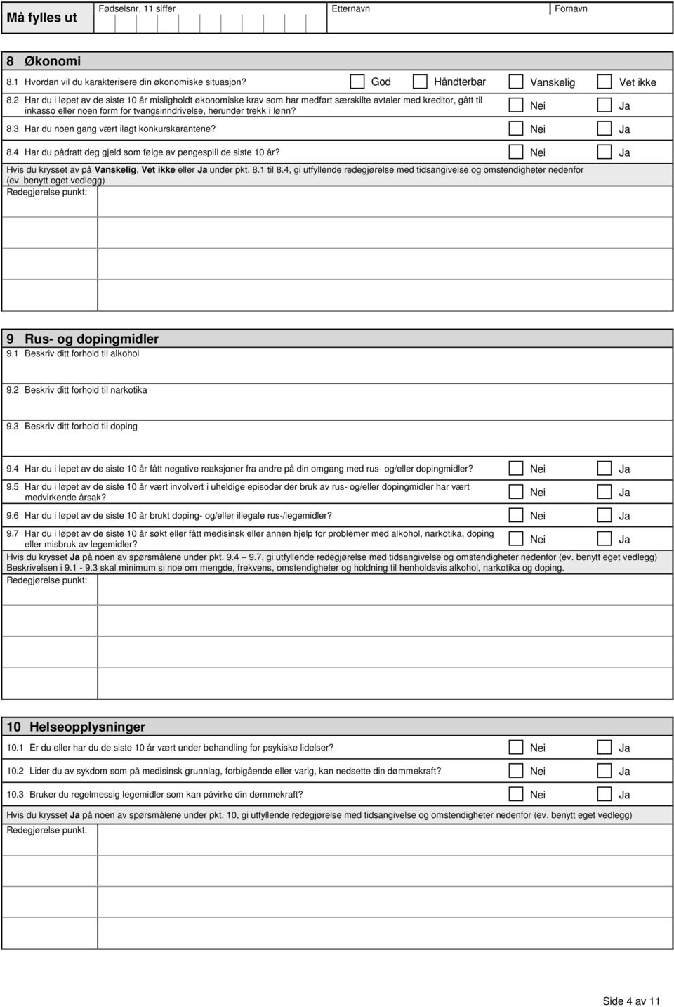 3 Har du noen gang vært ilagt konkurskarantene? 8.4 Har du pådratt deg gjeld som følge av pengespill de siste 10 år? Hvis du krysset av på Vanskelig, Vet ikke eller under pkt. 8.1 til 8.
