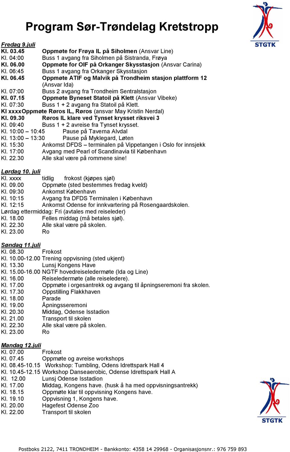 07:00 Buss 2 avgang fra Trondheim Sentralstasjon Kl. 07.15 Oppmøte Byneset Statoil på Klett (Ansvar Vibeke) Kl. 07:30 Buss 1 + 2 avgang fra Statoil på Klett.