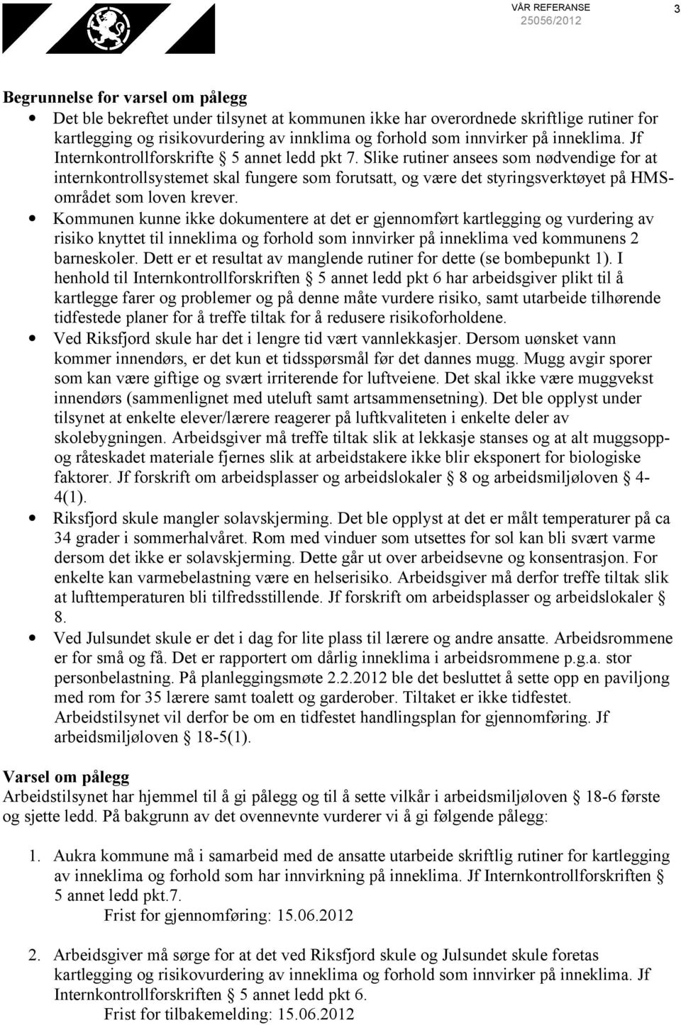 Slike rutiner ansees som nødvendige for at internkontrollsystemet skal fungere som forutsatt, og være det styringsverktøyet på HMSområdet som loven krever.