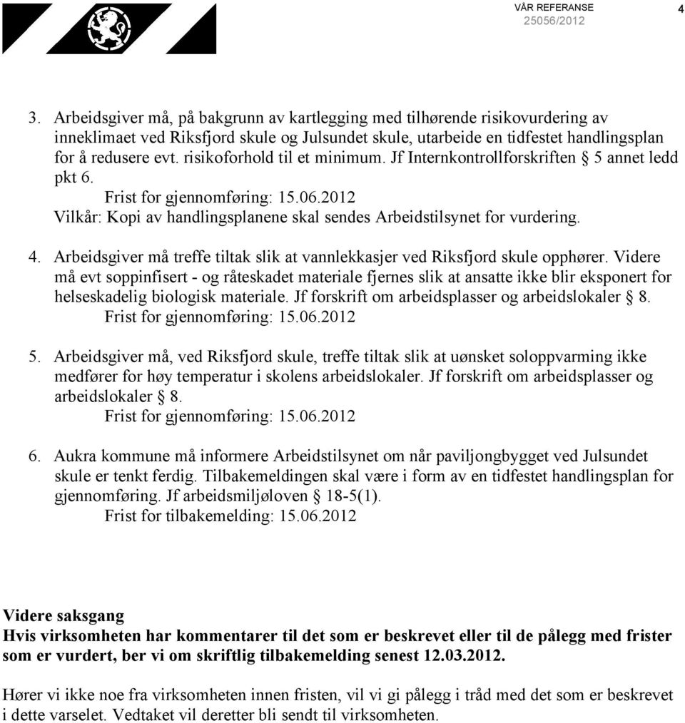 risikoforhold til et minimum. Jf Internkontrollforskriften 5 annet ledd pkt 6. Vilkår: Kopi av handlingsplanene skal sendes Arbeidstilsynet for vurdering. 4.