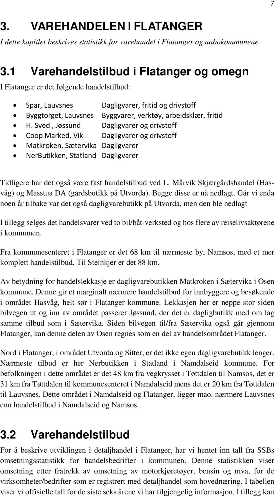 L. Mårvik Skjærgårdshandel (Hasvåg) og Masstua DA (gårdsbutikk på Utvorda). Begge disse er nå nedlagt.
