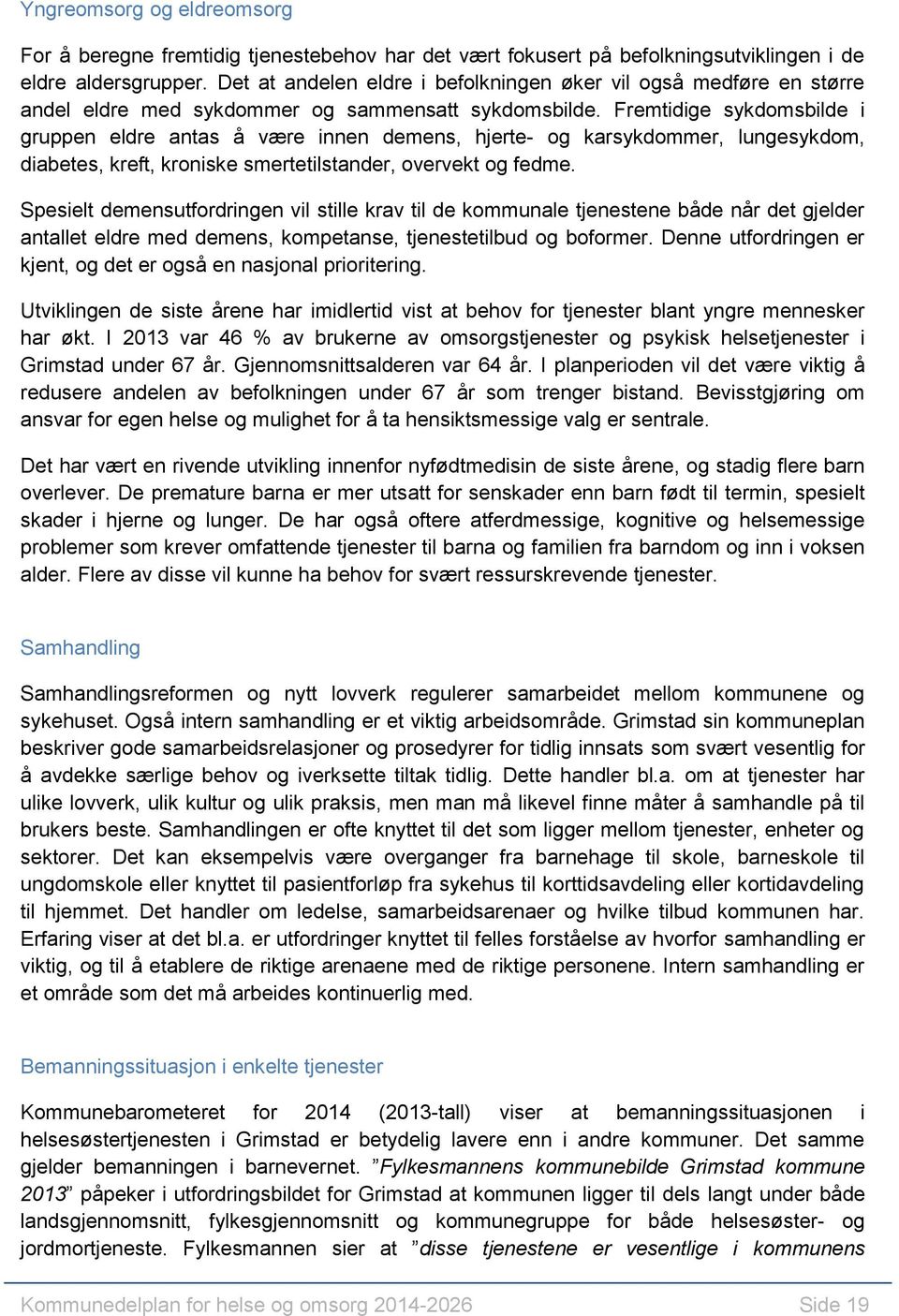 Fremtidige sykdomsbilde i gruppen eldre antas å være innen demens, hjerte- og karsykdommer, lungesykdom, diabetes, kreft, kroniske smertetilstander, overvekt og fedme.