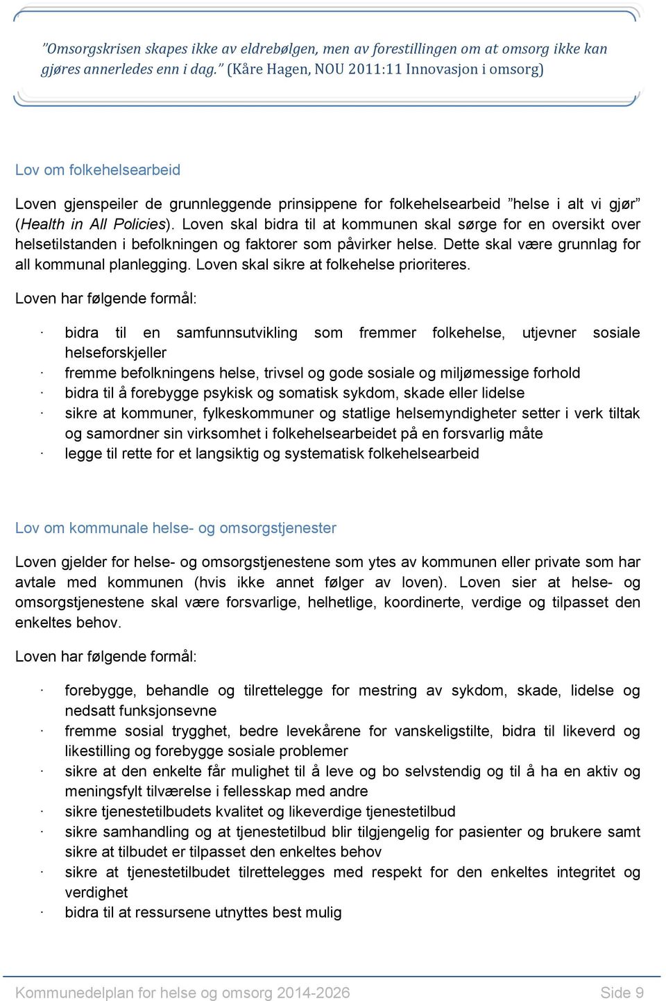 Loven skal bidra til at kommunen skal sørge for en oversikt over helsetilstanden i befolkningen og faktorer som påvirker helse. Dette skal være grunnlag for all kommunal planlegging.