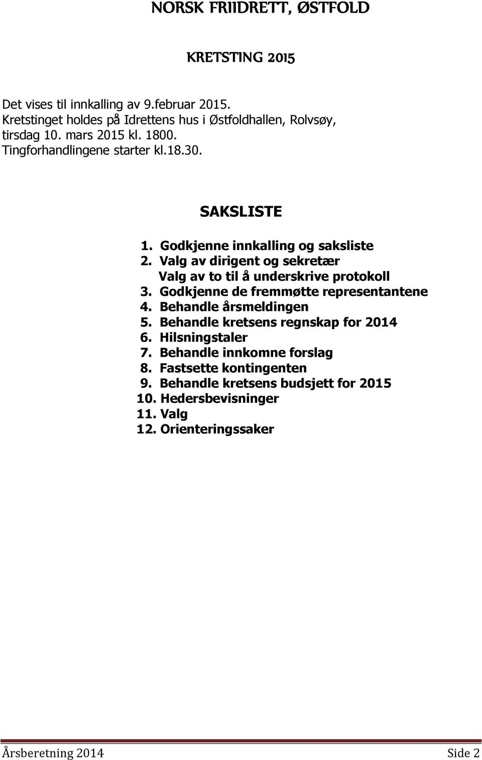 Valg av dirigent og sekretær Valg av to til å underskrive protokoll 3. Godkjenne de fremmøtte representantene 4. Behandle årsmeldingen 5.