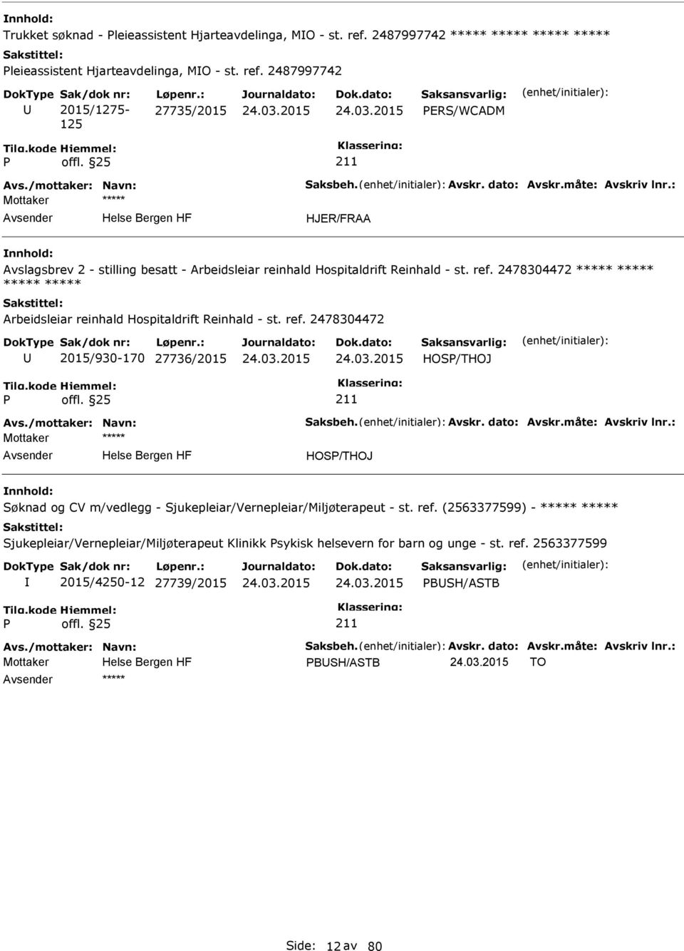 2478304472 ***** ***** ***** ***** Arbeidsleiar reinhald Hospitaldrift Reinhald - st. ref. 2478304472 2015/930-170 27736/2015 HOS/THOJ Avs./mottaker: Navn: Saksbeh. Avskr. dato: Avskr.