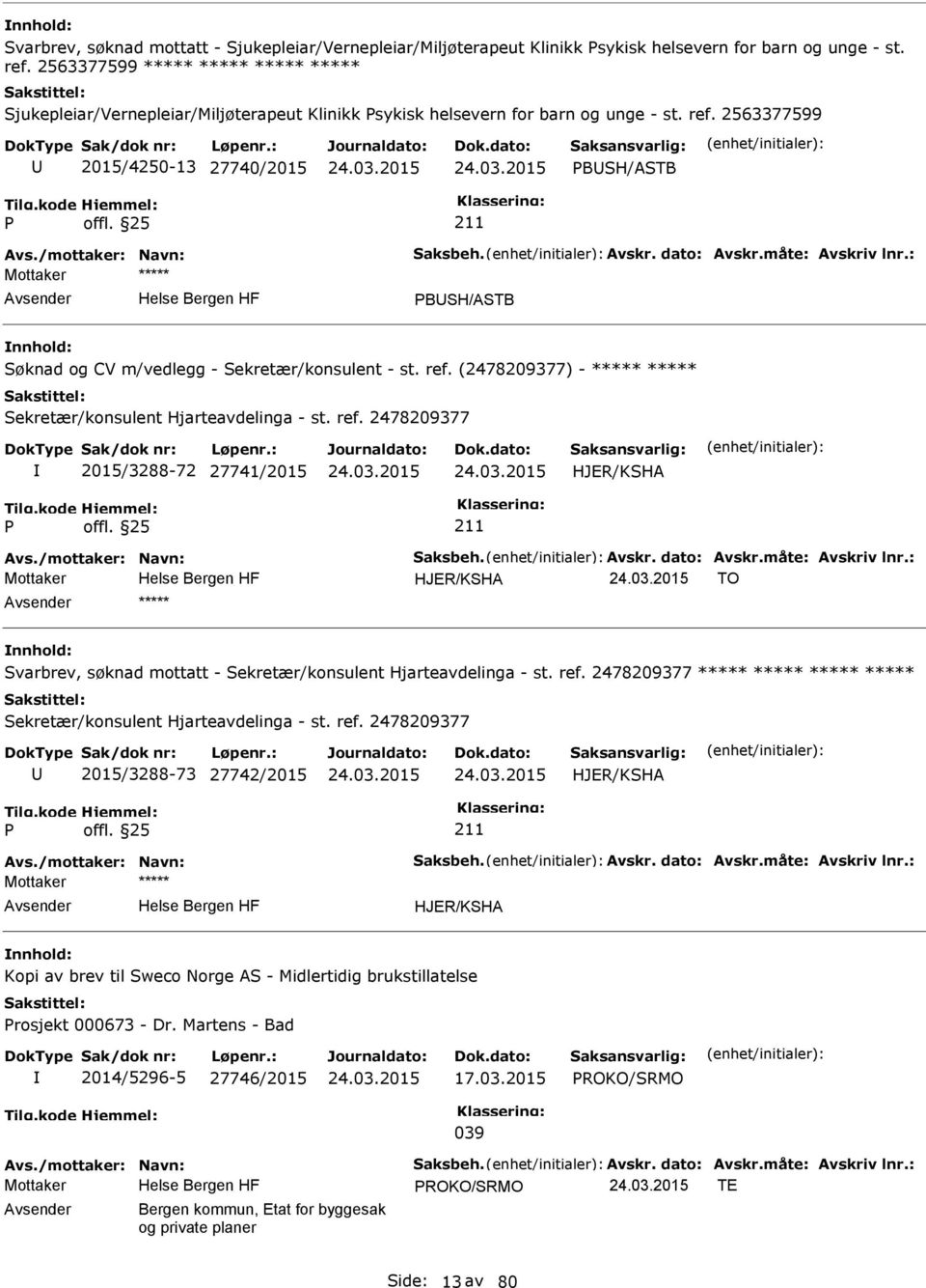 Avskr. dato: Avskr.måte: Avskriv lnr.: BSH/ASTB Søknad og CV m/vedlegg - Sekretær/konsulent - st. ref. (2478209377) - ***** ***** Sekretær/konsulent Hjarteavdelinga - st. ref. 2478209377 2015/3288-72 27741/2015 HJER/KSHA Avs.