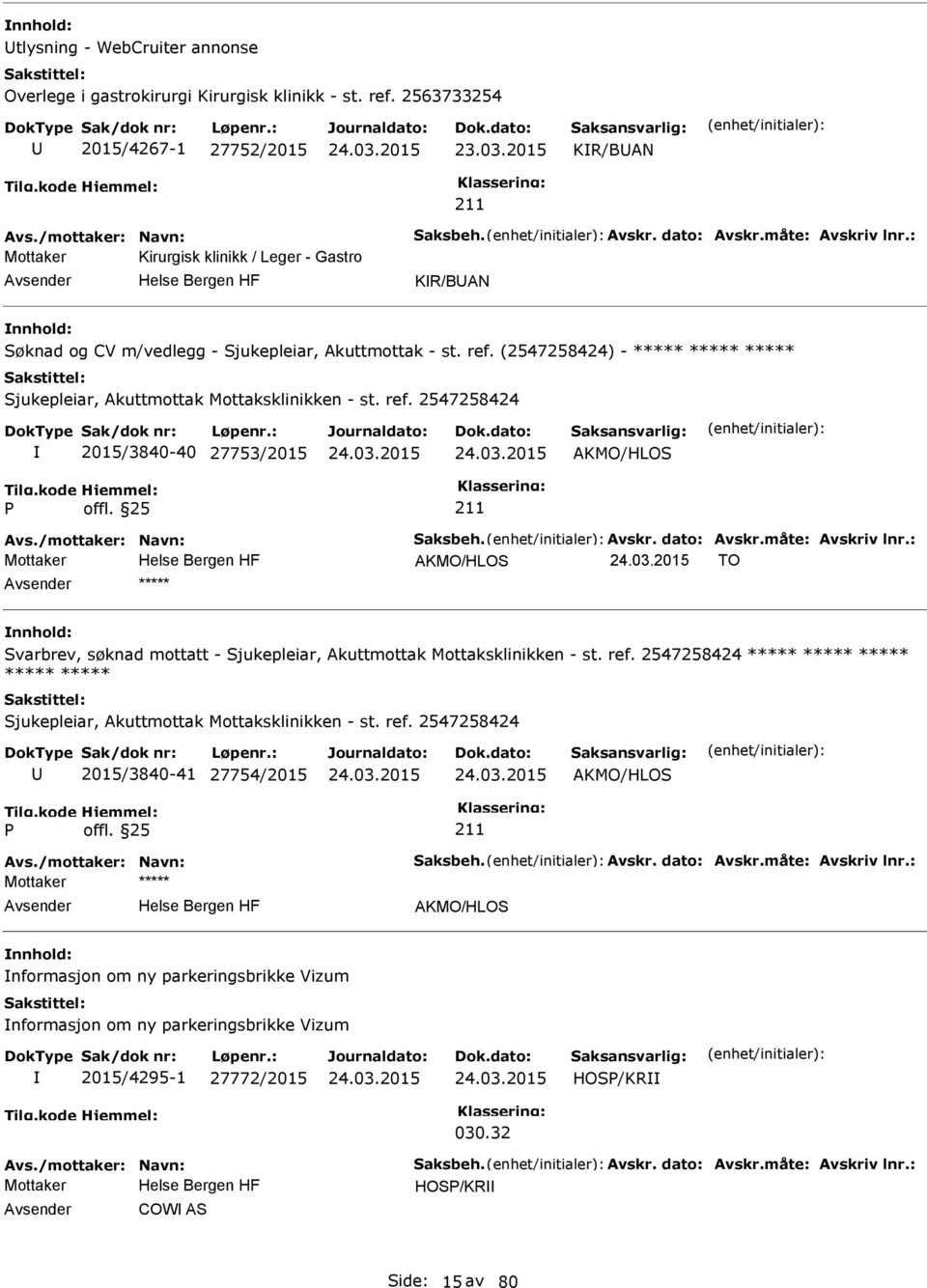 (2547258424) - ***** ***** ***** Sjukepleiar, Akuttmottak Mottaksklinikken - st. ref. 2547258424 2015/3840-40 27753/2015 AKMO/HLOS Avs./mottaker: Navn: Saksbeh. Avskr. dato: Avskr.måte: Avskriv lnr.