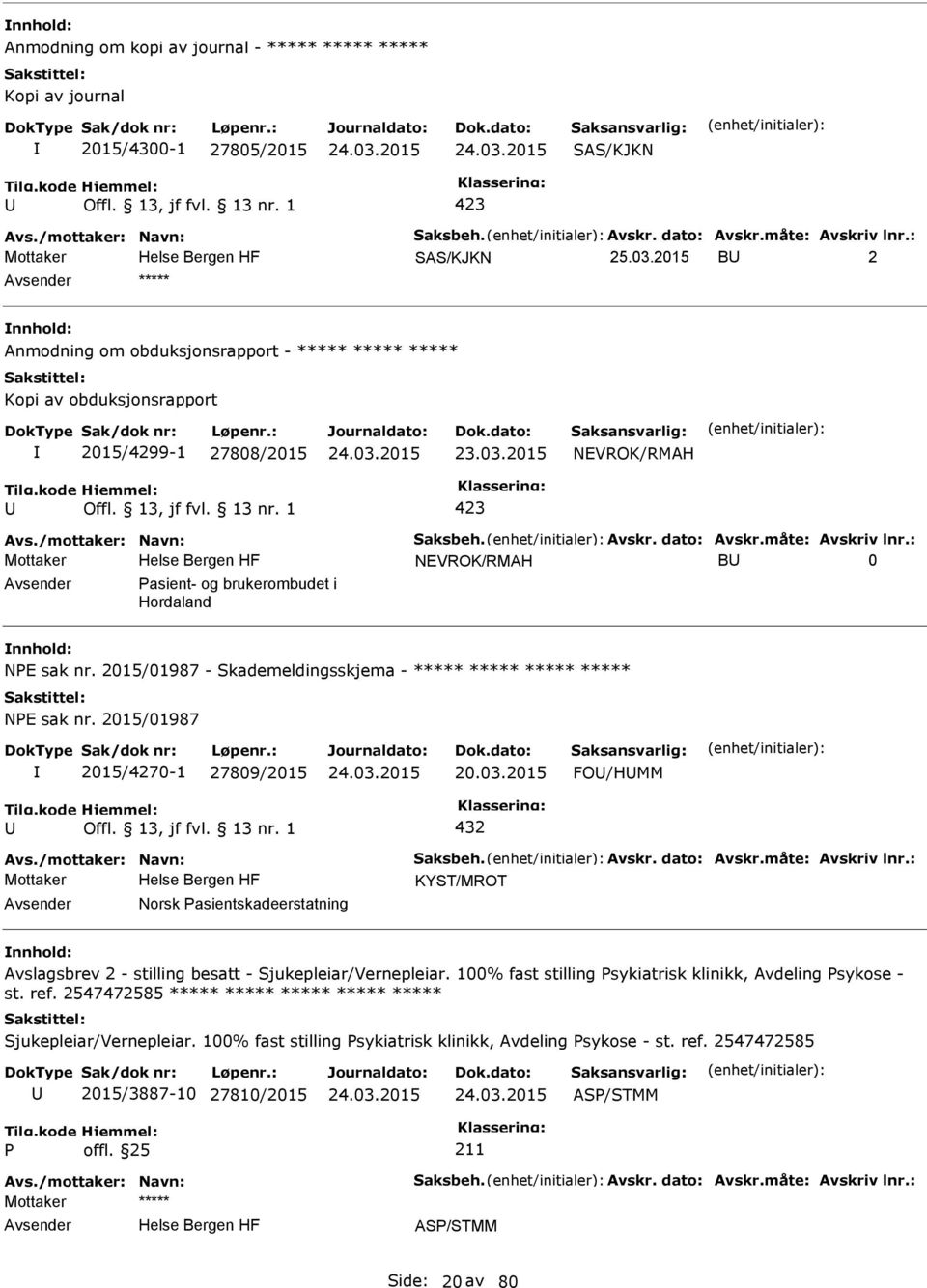 måte: Avskriv lnr.: Mottaker NEVROK/RMAH B 0 asient- og brukerombudet i Hordaland NE sak nr. 2015/01987 - Skademeldingsskjema - ***** ***** ***** ***** NE sak nr. 2015/01987 2015/4270-1 27809/2015 20.