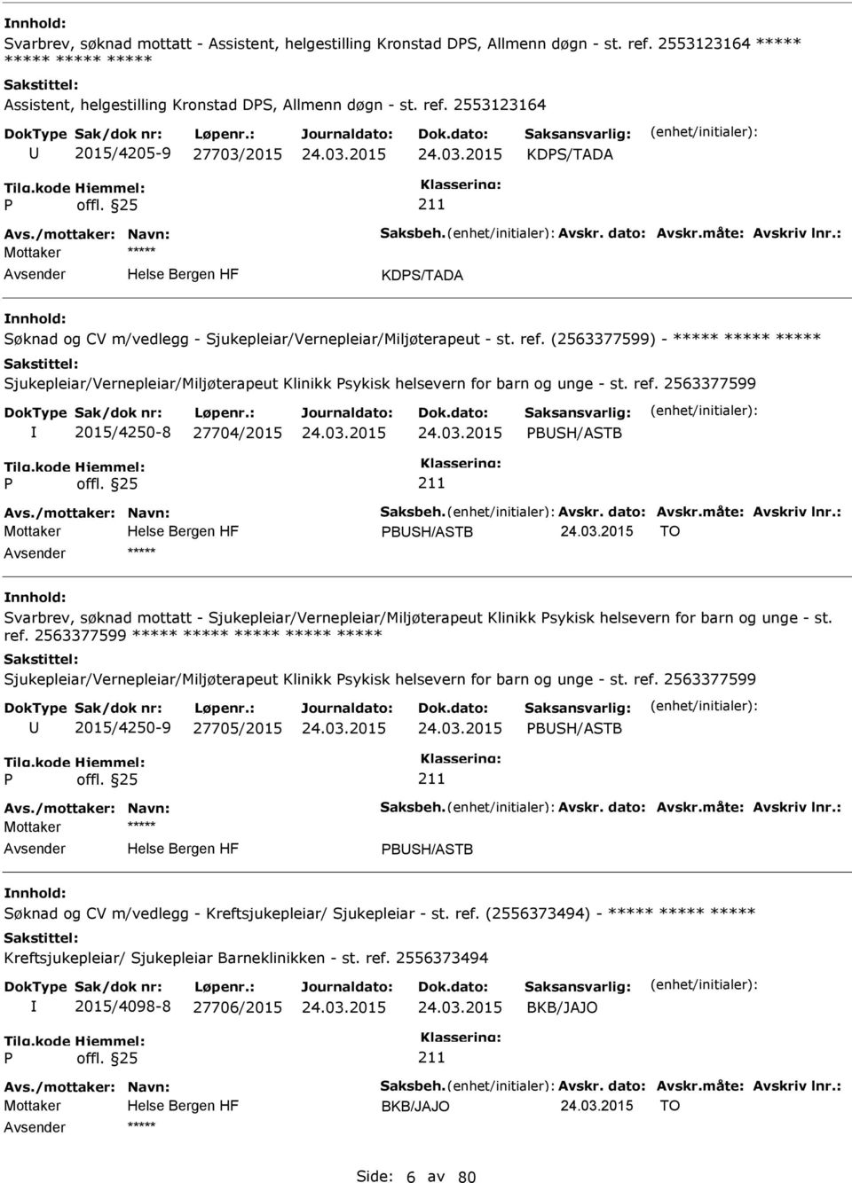 (2563377599) - ***** ***** ***** Sjukepleiar/Vernepleiar/Miljøterapeut Klinikk sykisk helsevern for barn og unge - st. ref. 2563377599 2015/4250-8 27704/2015 BSH/ASTB Avs./mottaker: Navn: Saksbeh.