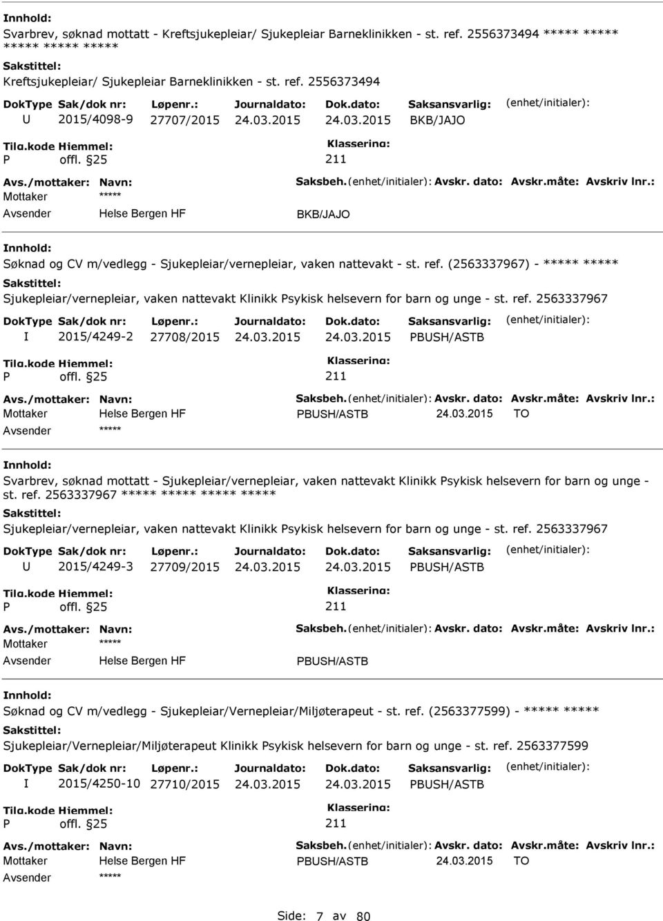 (2563337967) - ***** ***** Sjukepleiar/vernepleiar, vaken nattevakt Klinikk sykisk helsevern for barn og unge - st. ref. 2563337967 2015/4249-2 27708/2015 BSH/ASTB Avs./mottaker: Navn: Saksbeh. Avskr.