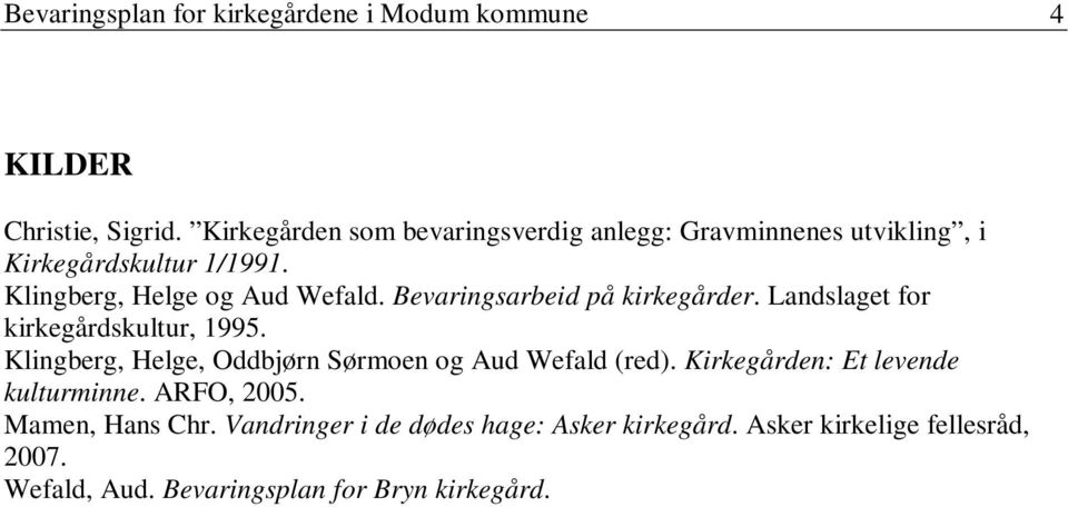 Bevaringsarbeid på kirkegårder. Landslaget for kirkegårdskultur, 1995. Klingberg, Helge, Oddbjørn Sørmoen og Aud Wefald (red).