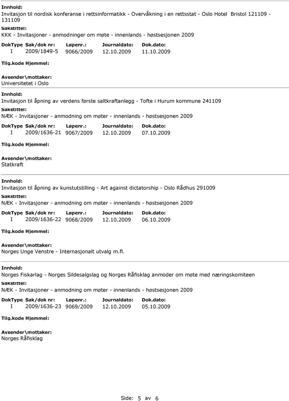 2009 Universitetet i Oslo nnhold: nvitasjon til åpning av verdens første saltkraftanlegg - Tofte i Hurum kommune 241109 NÆK - nvitasjoner - anmodning om møter - innenlands - høstsesjonen 2009