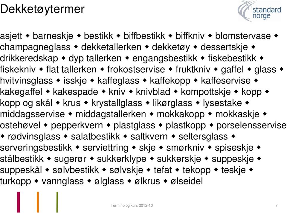 lysestake middagsservise middagstallerken mokkakopp mokkaskje ostehøvel pepperkvern plastglass plastkopp porselensservise rødvinsglass salatbestikk saltkvern seltersglass serveringsbestikk