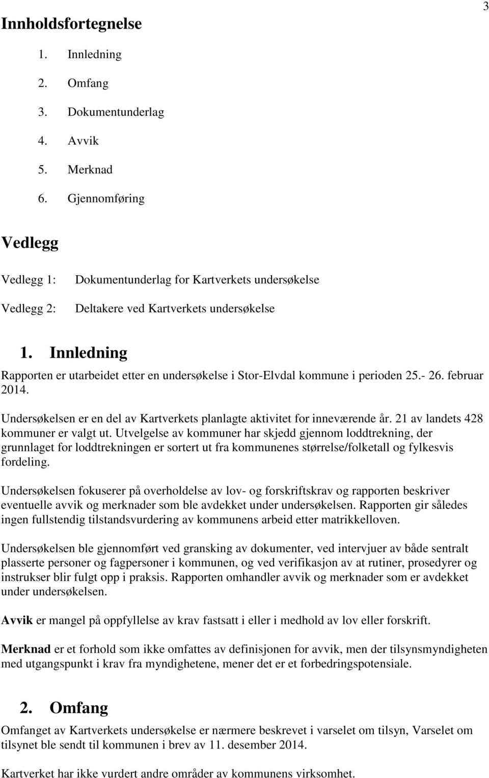 Innledning Rapporten er utarbeidet etter en undersøkelse i Stor-Elvdal kommune i perioden 25.- 26. februar 2014. Undersøkelsen er en del av Kartverkets planlagte aktivitet for inneværende år.