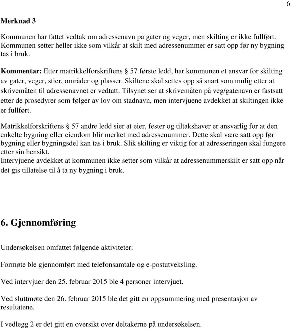 Kommentar: Etter matrikkelforskriftens 57 første ledd, har kommunen et ansvar for skilting av gater, veger, stier, områder og plasser.