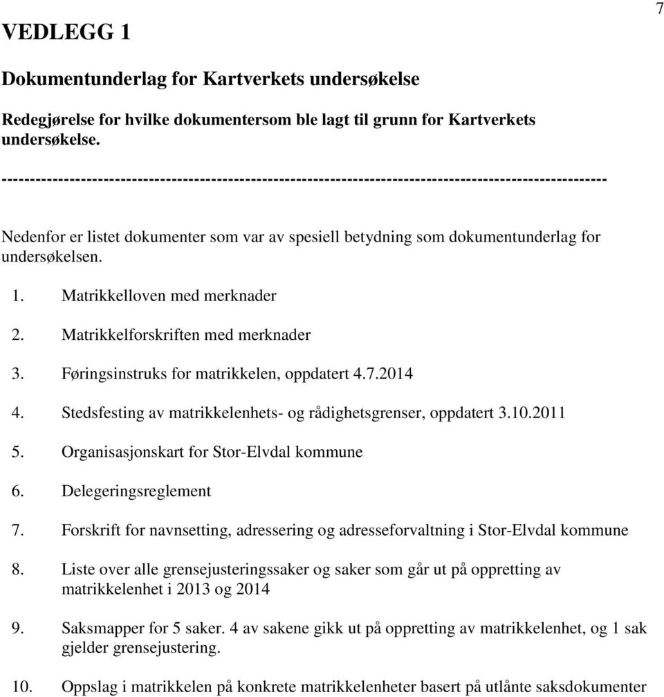 undersøkelsen. 1. Matrikkelloven med merknader 2. Matrikkelforskriften med merknader 3. Føringsinstruks for matrikkelen, oppdatert 4.7.2014 4.