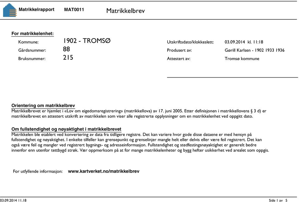 juni 2005. Etter definisjonen i matrikkellovens 3 d) er matrikkelbrevet en attestert utskrift av matrikkelen som viser alle registrerte opplysninger om en matrikkelenhet ved oppgitt dato.