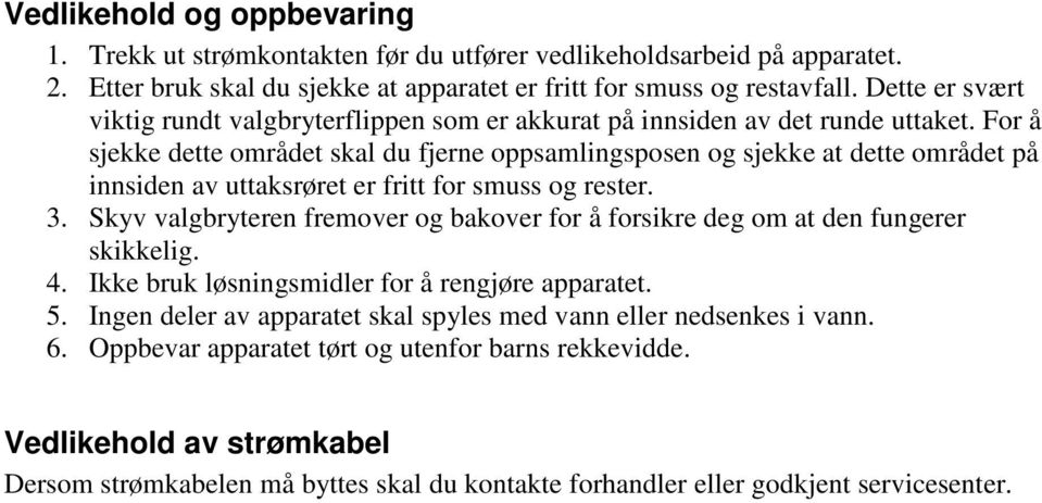 For å sjekke dette området skal du fjerne oppsamlingsposen og sjekke at dette området på innsiden av uttaksrøret er fritt for smuss og rester. 3.