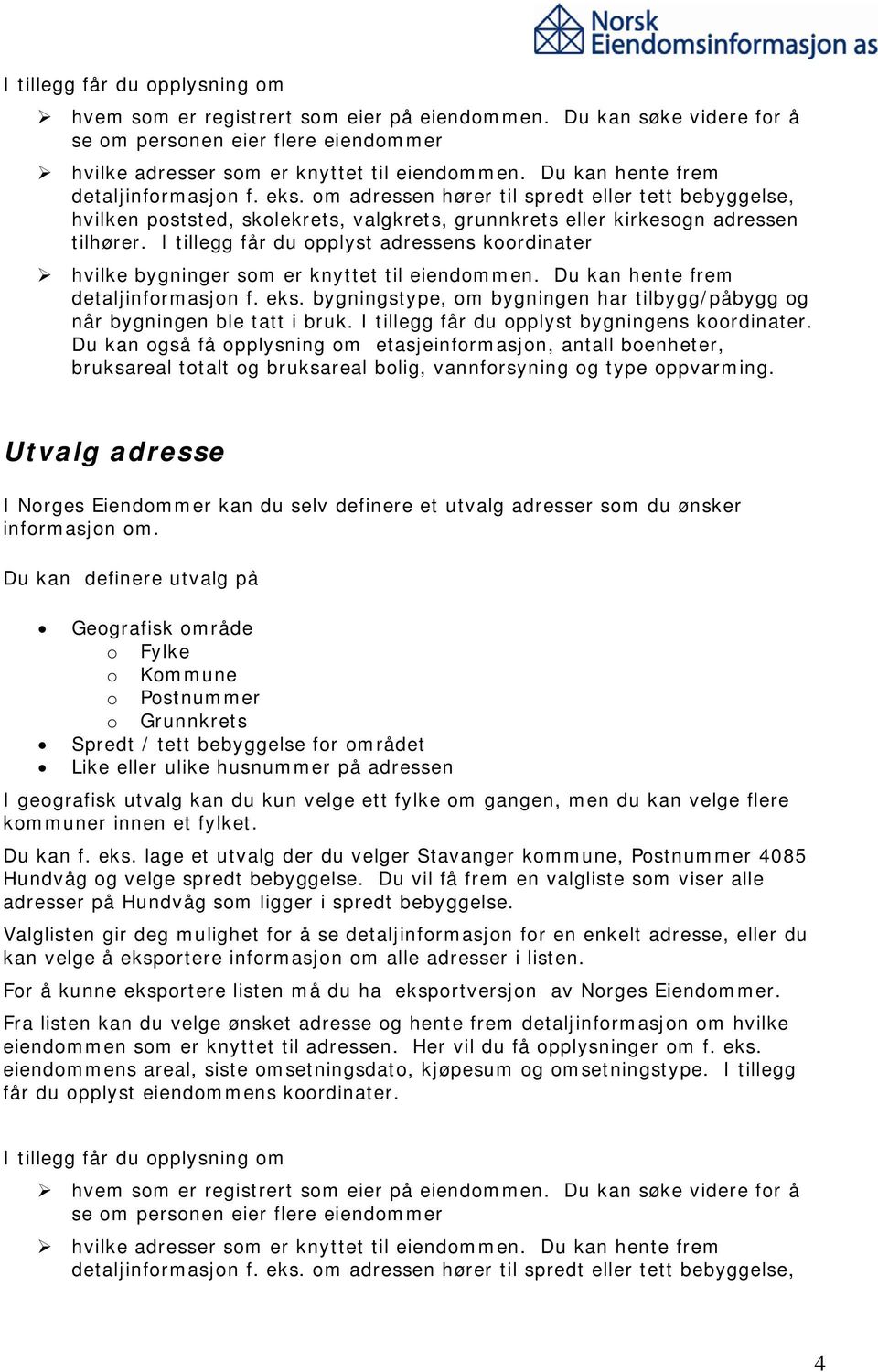 velge ett fylke om gangen, men du kan velge flere kommuner innen et fylket. Du kan f. eks. lage et utvalg der du velger Stavanger kommune, Postnummer 4085 Hundvåg og velge spredt bebyggelse.