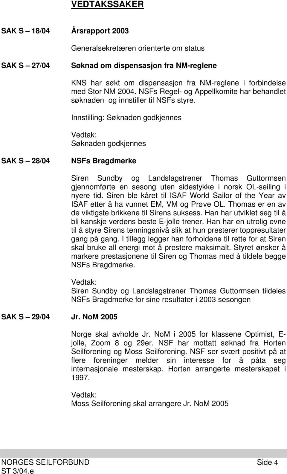 NoM 2005 Siren Sundby og Landslagstrener Thomas Guttormsen gjennomførte en sesong uten sidestykke i norsk OL-seiling i nyere tid.