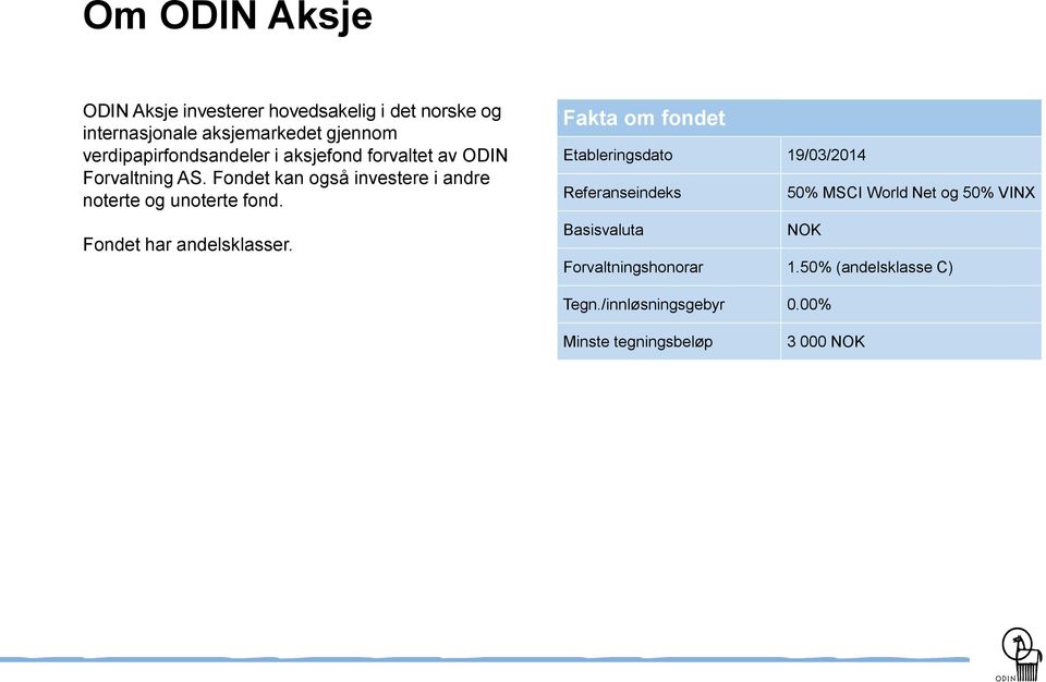 Fondet kan også investere i andre noterte og unoterte fond. Fondet har andelsklasser.