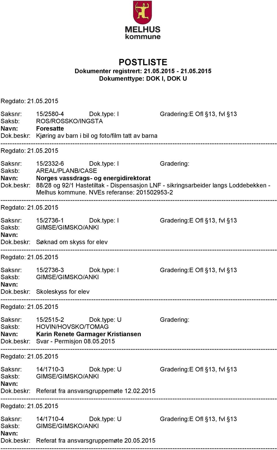 NVEs referanse: 201502953-2 Saksnr: 15/2736-1 Dok.type: I Gradering:E Ofl 13, fvl 13 Dok.beskr: Søknad om skyss for elev Saksnr: 15/2736-3 Dok.type: I Gradering:E Ofl 13, fvl 13 Dok.beskr: Skoleskyss for elev Saksnr: 15/2515-2 Dok.