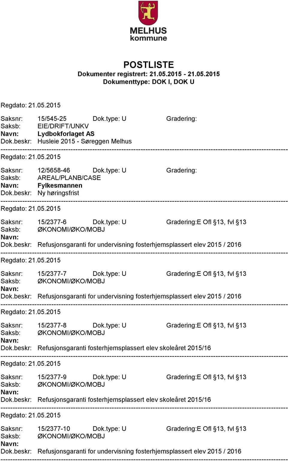 beskr: Refusjonsgaranti for undervisning fosterhjemsplassert elev 2015 / 2016 Saksnr: 15/2377-7 Dok.type: U Gradering:E Ofl 13, fvl 13 Saksb: ØKONOMI/ØKO/MOBJ Dok.