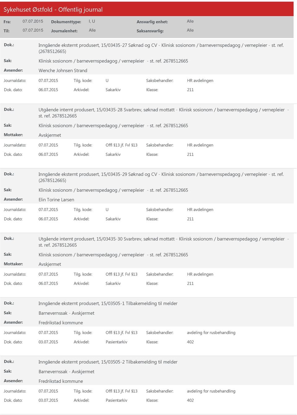 2015 Arkivdel: Sakarkiv Inngående eksternt produsert, 15/03435-29 Søknad og CV - Klinisk sosionom / barnevernspedagog / vernepleier - st. ref. Elin Torine Larsen Dok. dato: 06.07.