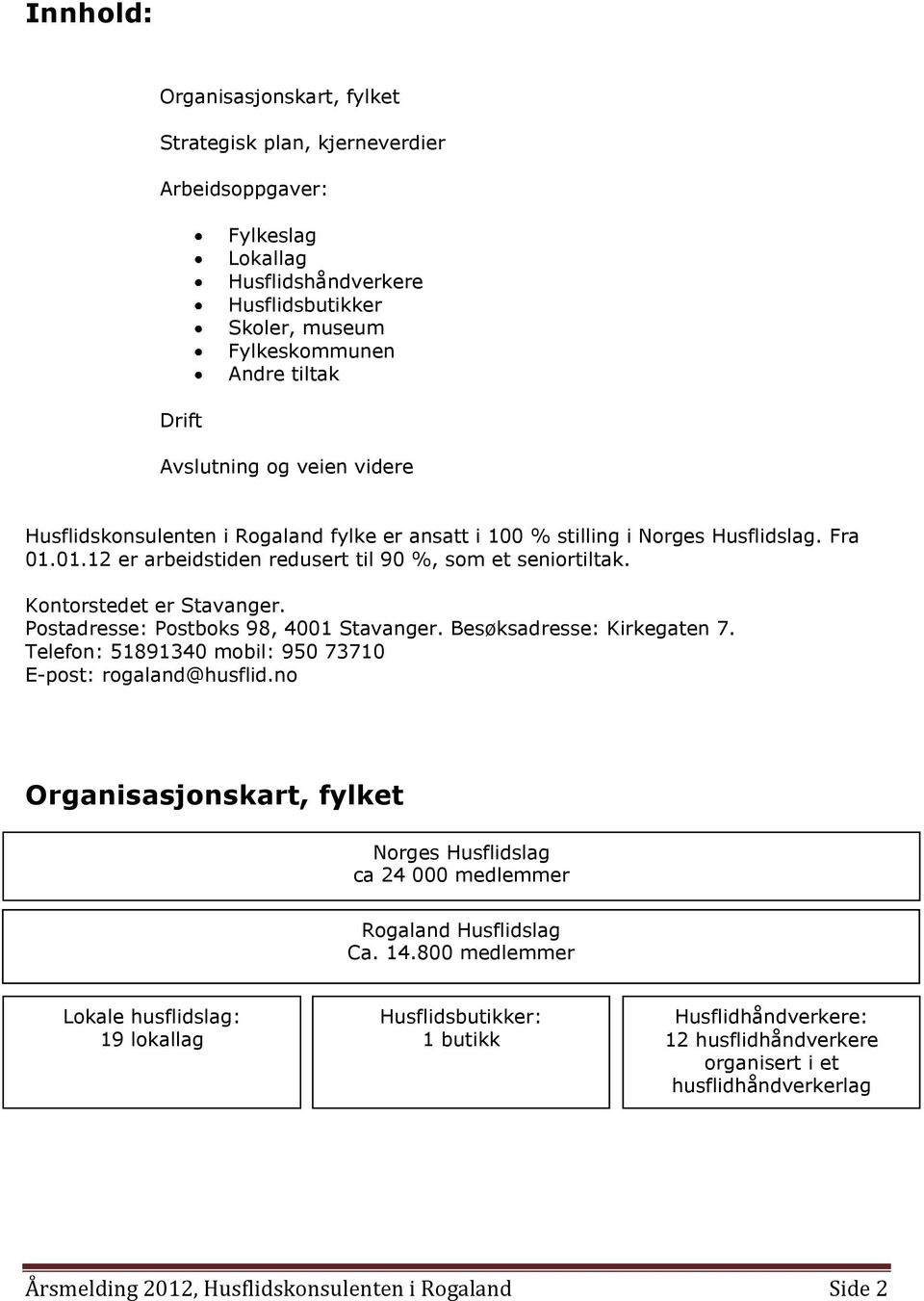 Postadresse: Postboks 98, 4001 Stavanger. Besøksadresse: Kirkegaten 7. Telefon: 51891340 mobil: 950 73710 E-post: rogaland@husflid.