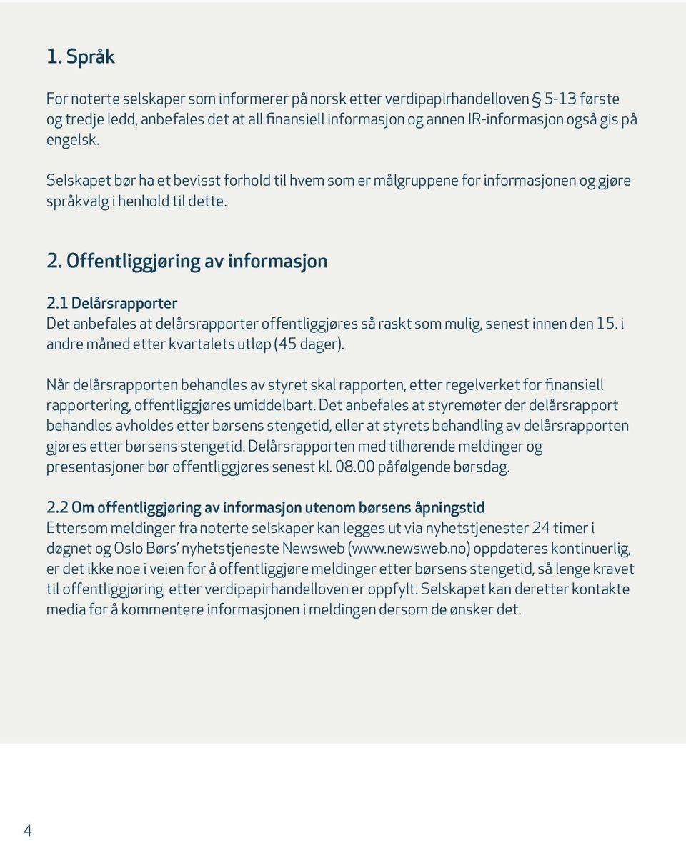 1 Delårsrapporter Det anbefales at delårsrapporter offentliggjøres så raskt som mulig, senest innen den 15. i andre måned etter kvartalets utløp (45 dager).