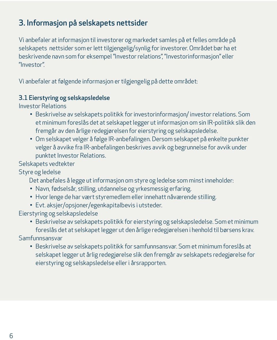 1 Eierstyring og selskapsledelse Investor Relations Beskrivelse av selskapets politikk for investorinformasjon/ investor relations.