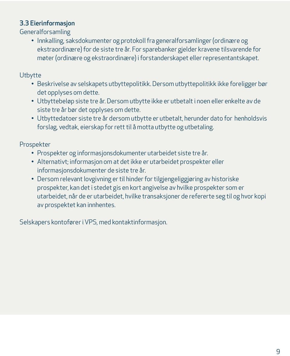 Dersom utbyttepolitikk ikke foreligger bør det opplyses om dette. Utbyttebeløp siste tre år. Dersom utbytte ikke er utbetalt i noen eller enkelte av de siste tre år bør det opplyses om dette.