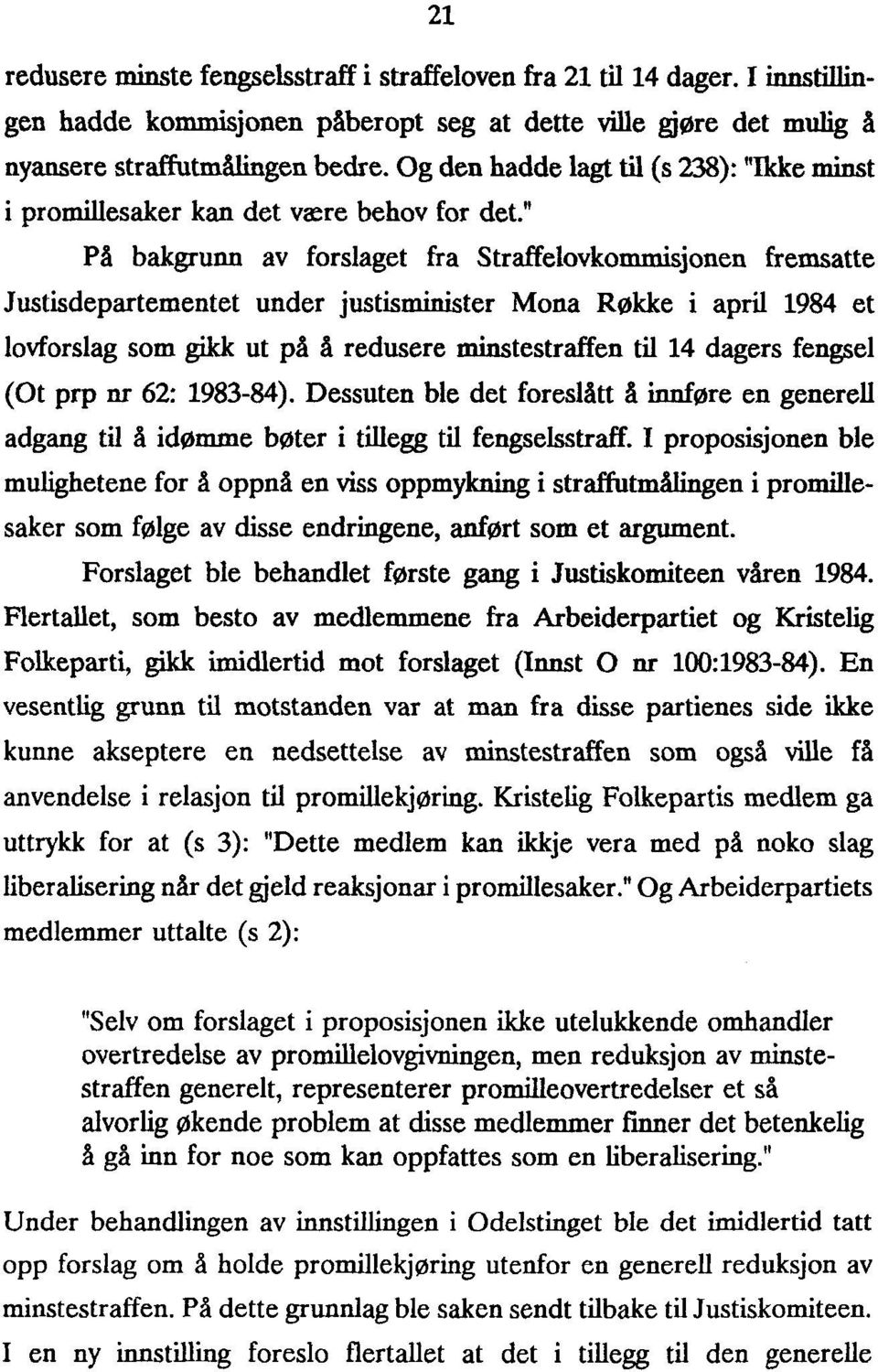 " På bakgrunn av forslaget fra Straffelovkommisjonen fremsatte Justisdepartementet under justisminister Mona Røkke i april 1984 et lovforslag som gikk ut på å redusere minstestraffen til 14 dagers