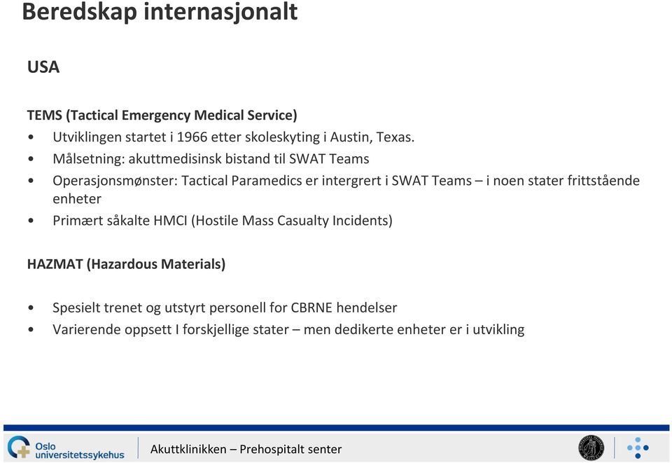 Målsetning: akuttmedisinsk bistand til SWAT Teams Operasjonsmønster: Tactical Paramedics er intergrert i SWAT Teams i noen