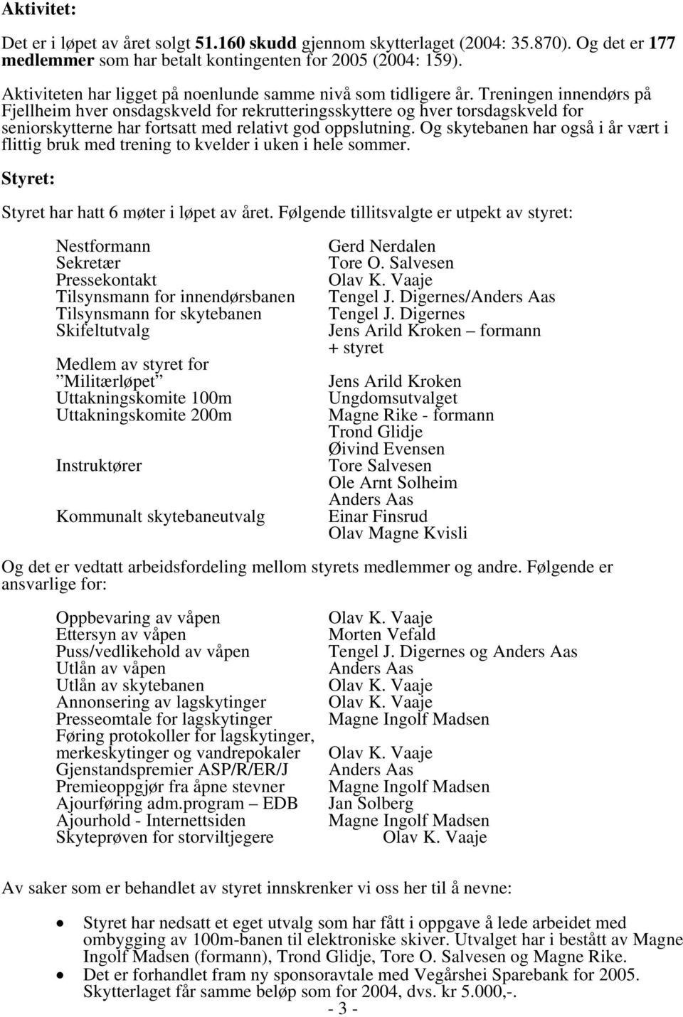 Treningen innendørs på Fjellheim hver onsdagskveld for rekrutteringsskyttere og hver torsdagskveld for seniorskytterne har fortsatt med relativt god oppslutning.