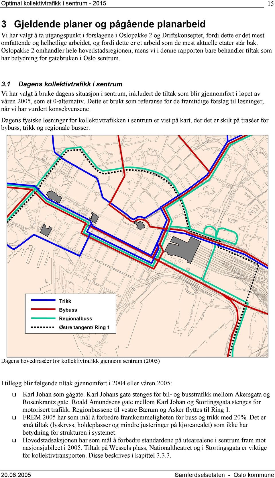 1 Dagens kollektivtrafikk i sentrum Vi har valgt å bruke dagens situasjon i sentrum, inkludert de tiltak som blir gjennomført i løpet av våren 2005, som et 0-alternativ.