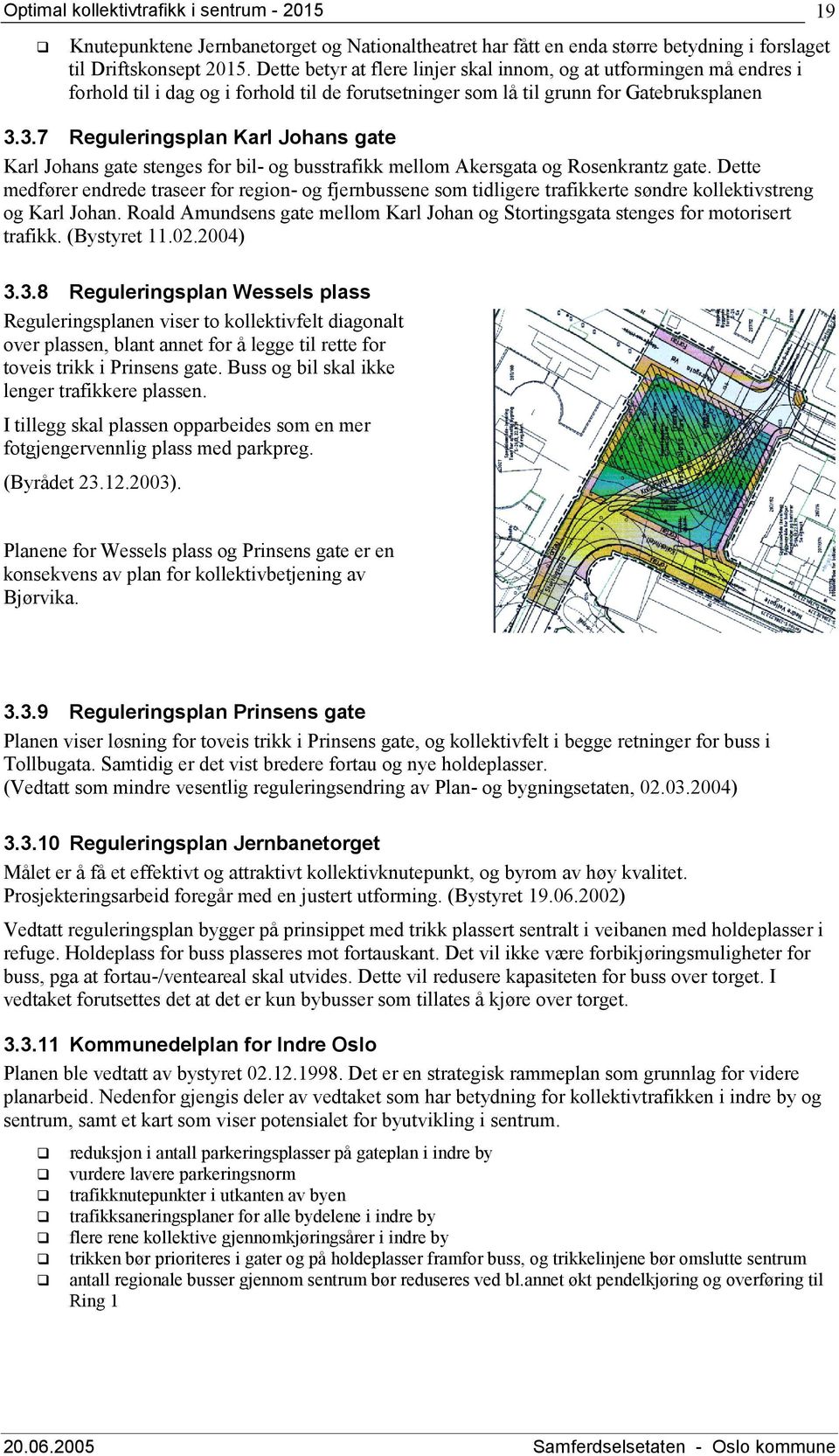 3.7 Reguleringsplan Karl Johans gate Karl Johans gate stenges for bil- og busstrafikk mellom Akersgata og Rosenkrantz gate.