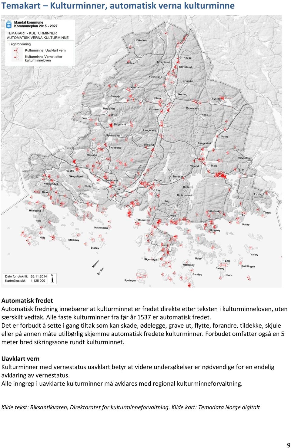 Det er forbudt å sette i gang tiltak som kan skade, ødelegge, grave ut, flytte, forandre, tildekke, skjule eller på annen måte utilbørlig skjemme automatisk fredete kulturminner.