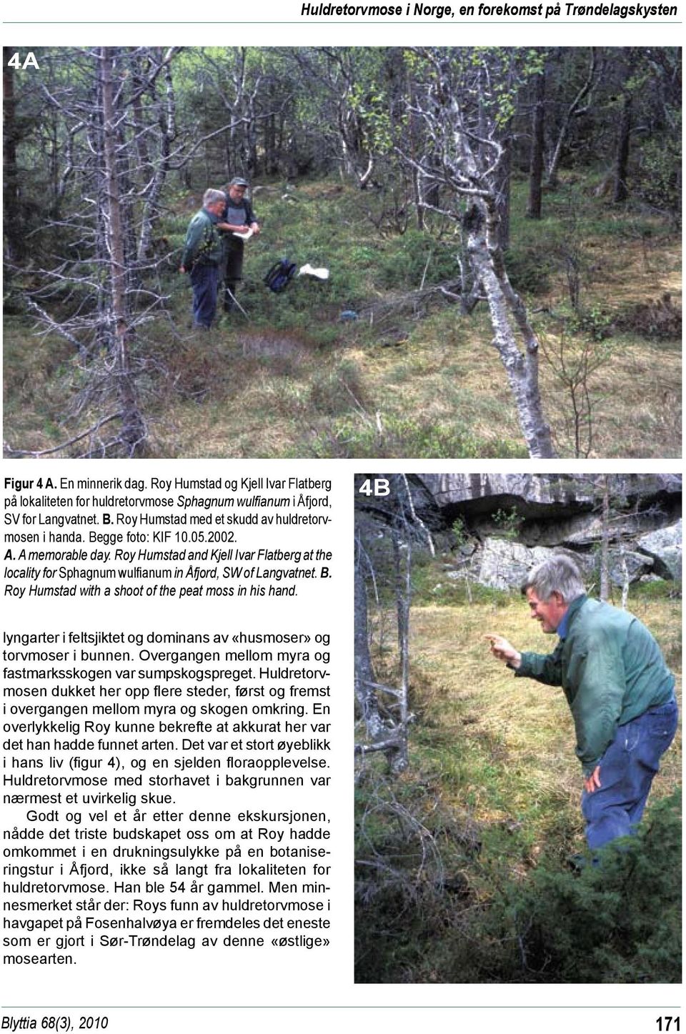 A. A memorable day. Roy Humstad and Kjell Ivar Flatberg at the locality for Sphagnum wulfianum in Åfjord, SW of Langvatnet. B. Roy Humstad with a shoot of the peat moss in his hand.