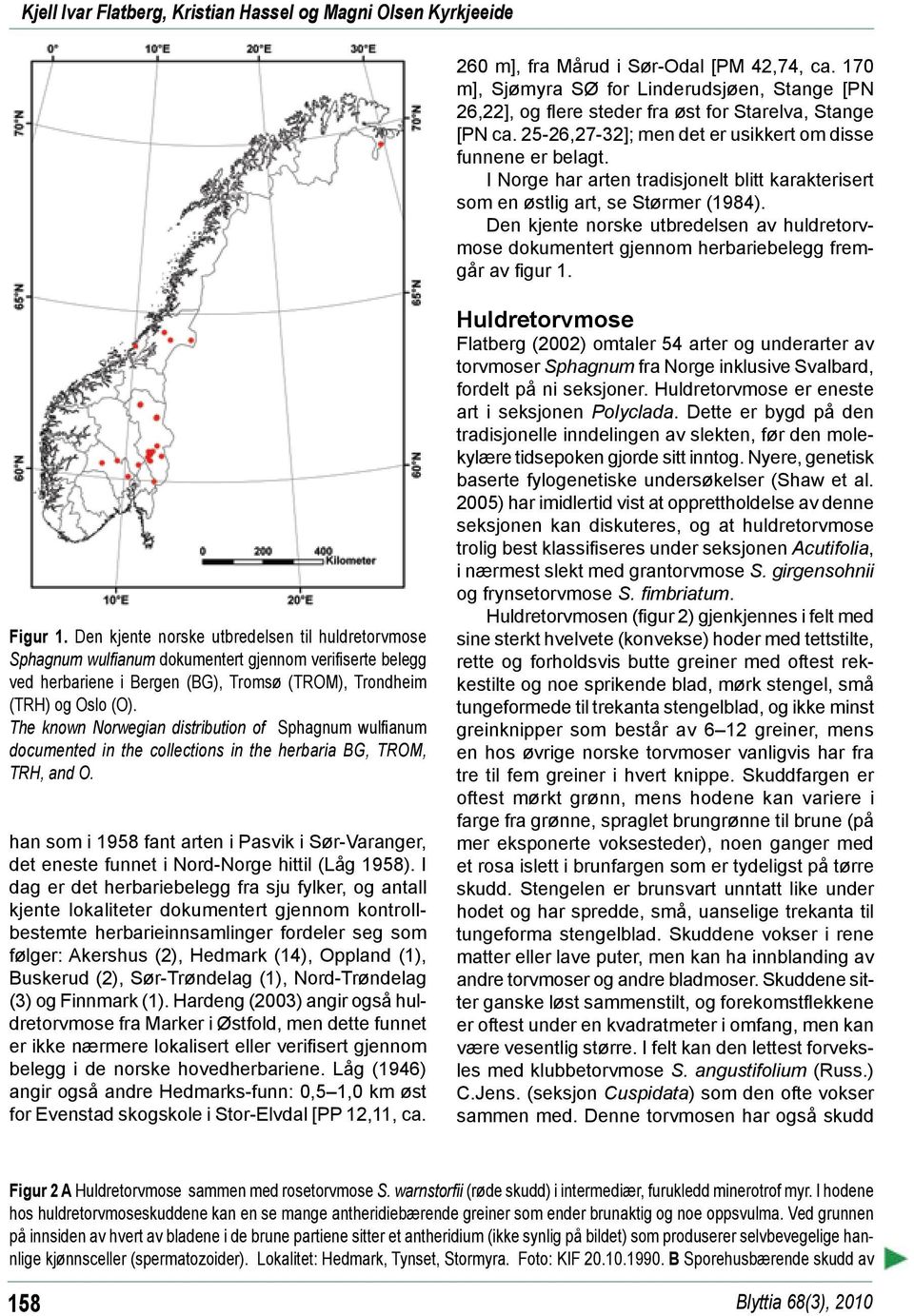 I Norge har arten tradisjonelt blitt karakterisert som en østlig art, se Størmer (1984). Den kjente norske utbredelsen av huldretorvmose dokumentert gjennom herbariebelegg fremgår av figur 1. Figur 1.