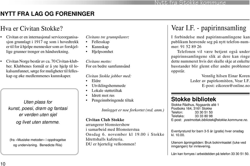 70 Civitan-klubber. Klubbenes formål er å yte hjelp til lokalsamfunnet, sørge for muligheter til felleskap og øke medlemmenes kunnskaper.