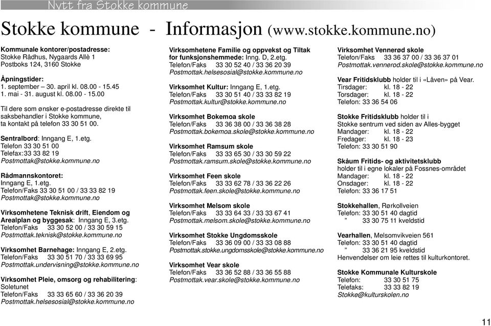 Telefon 33 30 51 00 Telefax:33 33 82 19 Postmottak@stokke.kommune.no Rådmannskontoret: Inngang E, 1.etg. Telefon/Faks 33 30 51 00 / 33 33 82 19 Postmottak@stokke.kommune.no Virksomhetene Teknisk drift, Eiendom og Arealplan og byggesak: Inngang E, 3.