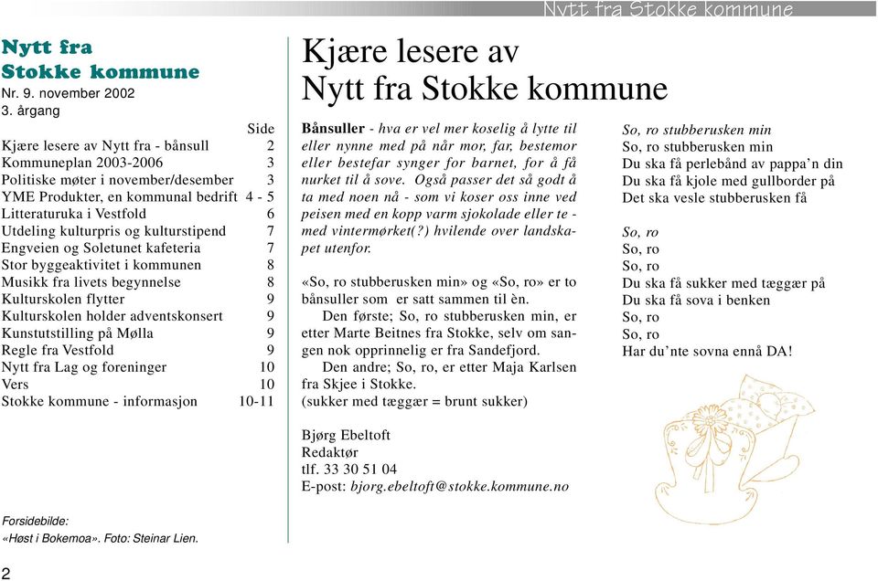 kulturstipend 7 Engveien og Soletunet kafeteria 7 Stor byggeaktivitet i kommunen 8 Musikk fra livets begynnelse 8 Kulturskolen flytter 9 Kulturskolen holder adventskonsert 9 Kunstutstilling på Mølla