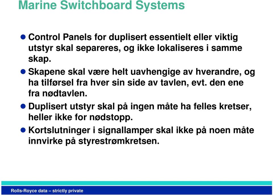 Skapene skal være helt uavhengige av hverandre, og ha tilførsel fra hver sin side av tavlen, evt.