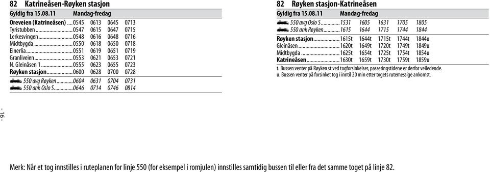 ..0604 0631 0704 0731 þ 550 ank Oslo S...0646 0714 0746 0814 82 Røyken stasjon-katrineåsen Gyldig fra 15.08.11 Mandag-fredag þ 550 avg Oslo S...1531 1605 1631 1705 1805 þ 550 ank Røyken.