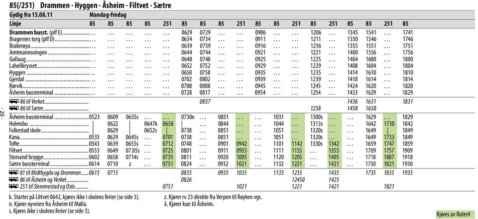 .. 1355 1551... 1751 Amtmannsvingen................. 0644 0744...... 0921...... 1221... 1400 1556... 1756 Gullaug................. 0648 0748...... 0925...... 1225... 1404 1600... 1800 Lahellkrysset.