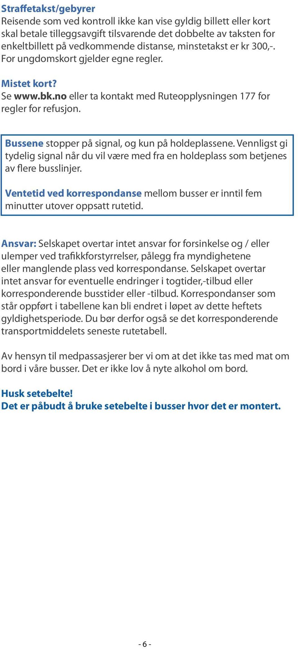 Bussene stopper på signal, og kun på holdeplassene. Vennligst gi tydelig signal når du vil være med fra en holdeplass som betjenes av flere busslinjer.